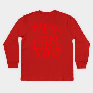 HEY I STILL LIKE YOU Kids Long Sleeve T-Shirt